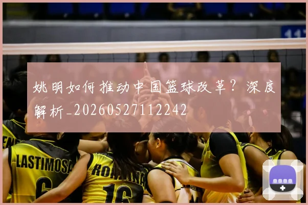 姚明如何推动中国篮球改革？深度解析_20260527112242