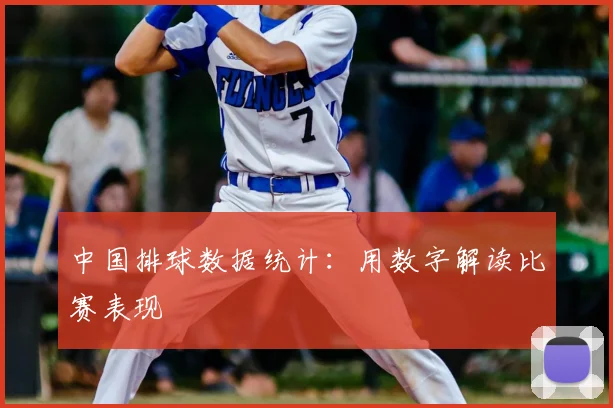 中国排球数据统计:用数字解读比赛表现